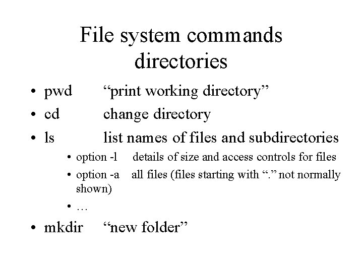 File system commands directories • pwd • cd • ls “print working directory” change