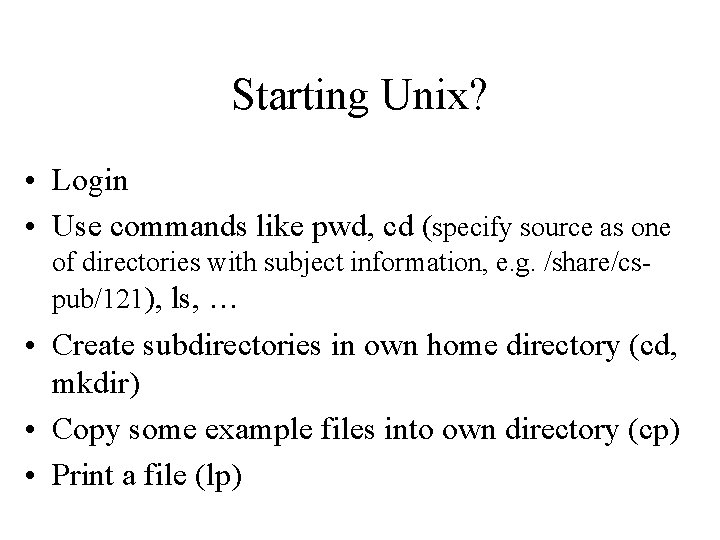 Starting Unix? • Login • Use commands like pwd, cd (specify source as one