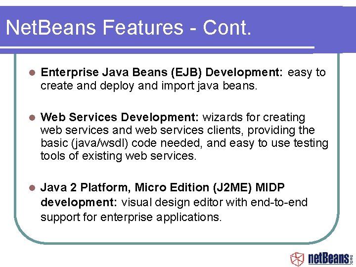 Net. Beans Features - Cont. Enterprise Java Beans (EJB) Development: easy to create and