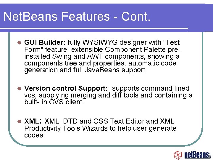 Net. Beans Features - Cont. GUI Builder: fully WYSIWYG designer with "Test Form" feature,