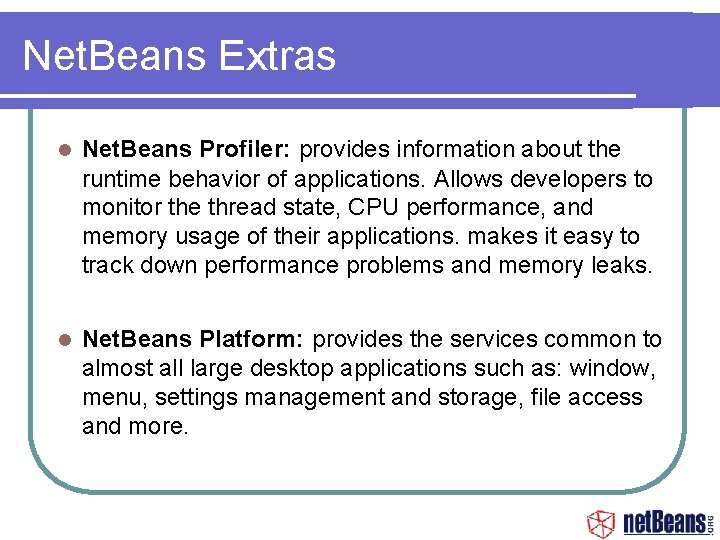 Net. Beans Extras Net. Beans Profiler: provides information about the runtime behavior of applications.