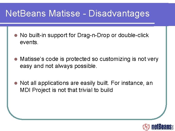 Net. Beans Matisse - Disadvantages No built-in support for Drag-n-Drop or double-click events. Matisse’s