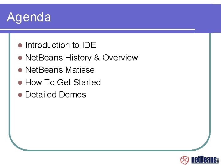 Agenda Introduction to IDE Net. Beans History & Overview Net. Beans Matisse How To