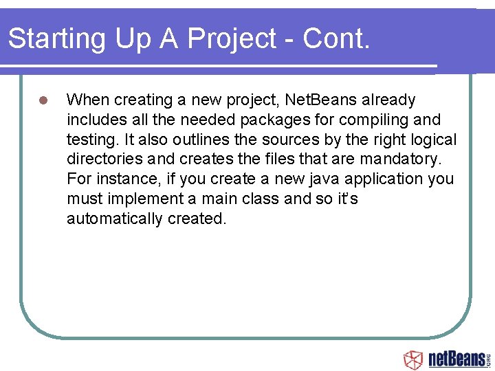 Starting Up A Project - Cont. When creating a new project, Net. Beans already