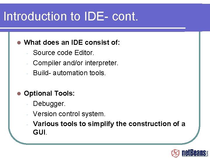 Introduction to IDE- cont. What does an IDE consist of: - Source code Editor.