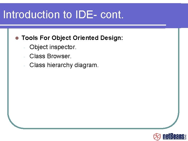 Introduction to IDE- cont. Tools For Object Oriented Design: - Object inspector. - Class