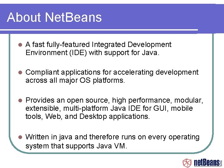 About Net. Beans A fast fully-featured Integrated Development Environment (IDE) with support for Java.