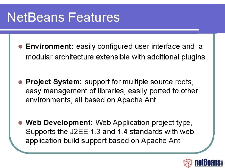 Net. Beans Features Environment: easily configured user interface and a modular architecture extensible with