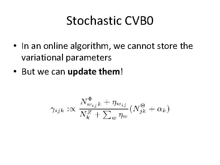 Stochastic CVB 0 • In an online algorithm, we cannot store the variational parameters