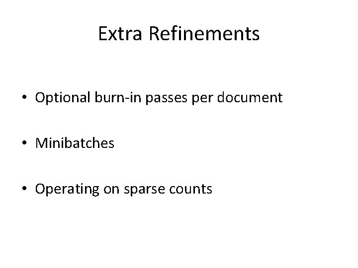 Extra Refinements • Optional burn-in passes per document • Minibatches • Operating on sparse