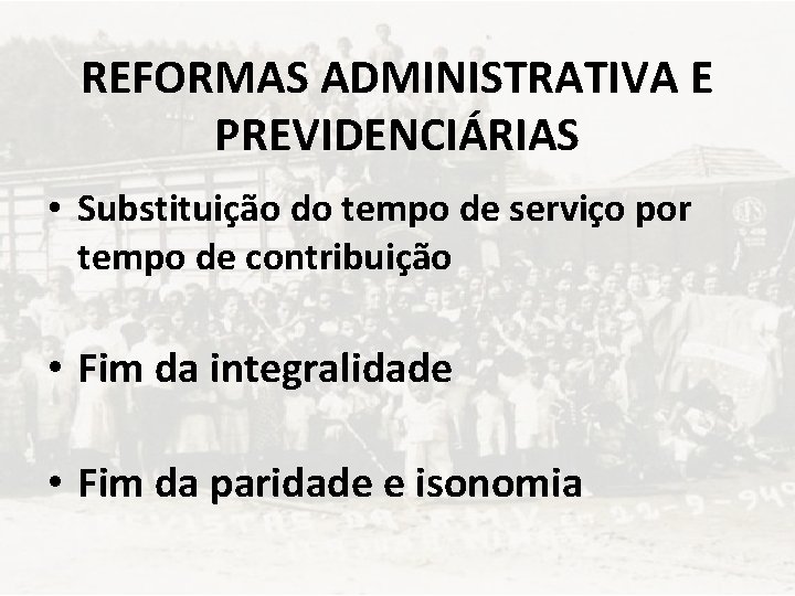 REFORMAS ADMINISTRATIVA E PREVIDENCIÁRIAS • Substituição do tempo de serviço por tempo de contribuição