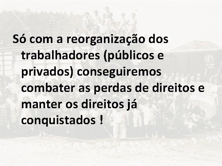 Só com a reorganização dos trabalhadores (públicos e privados) conseguiremos combater as perdas de