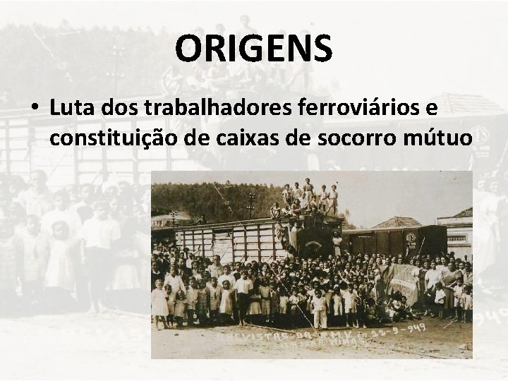 ORIGENS • Luta dos trabalhadores ferroviários e constituição de caixas de socorro mútuo 