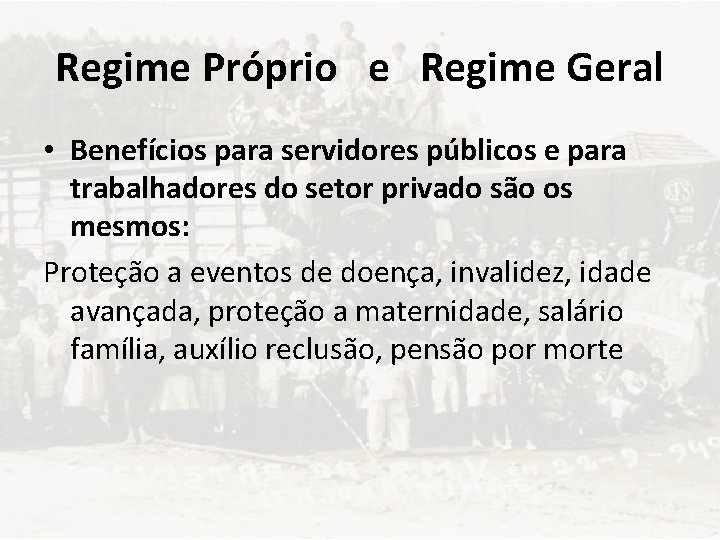 Regime Próprio e Regime Geral • Benefícios para servidores públicos e para trabalhadores do