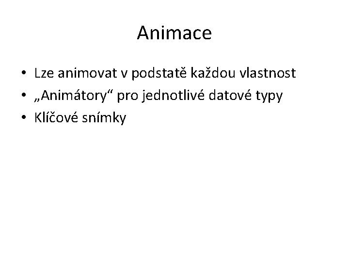 Animace • Lze animovat v podstatě každou vlastnost • „Animátory“ pro jednotlivé datové typy