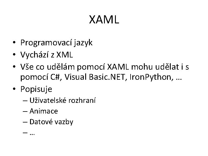 XAML • Programovací jazyk • Vychází z XML • Vše co udělám pomocí XAML