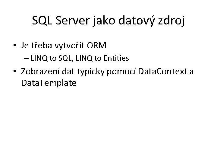 SQL Server jako datový zdroj • Je třeba vytvořit ORM – LINQ to SQL,