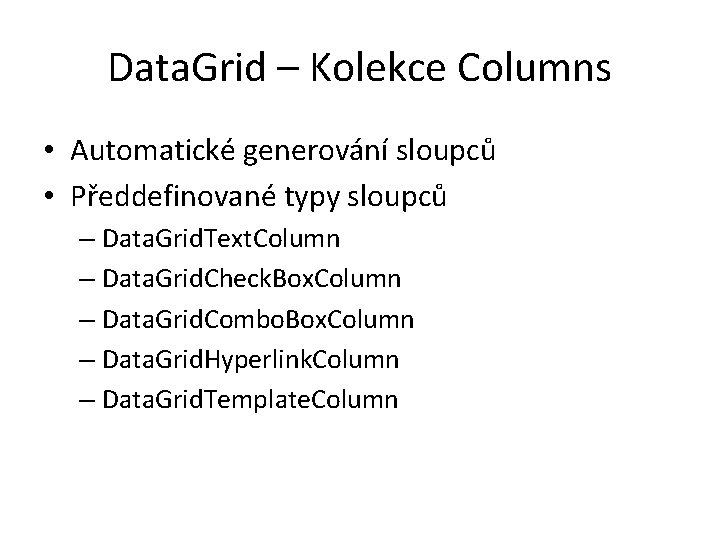 Data. Grid – Kolekce Columns • Automatické generování sloupců • Předdefinované typy sloupců –