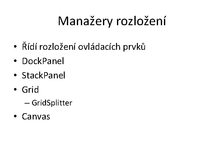 Manažery rozložení • • Řídí rozložení ovládacích prvků Dock. Panel Stack. Panel Grid –