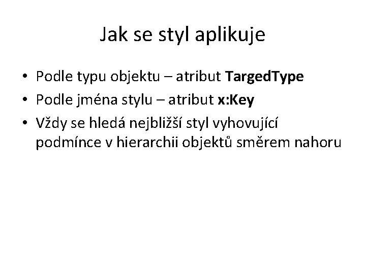 Jak se styl aplikuje • Podle typu objektu – atribut Targed. Type • Podle