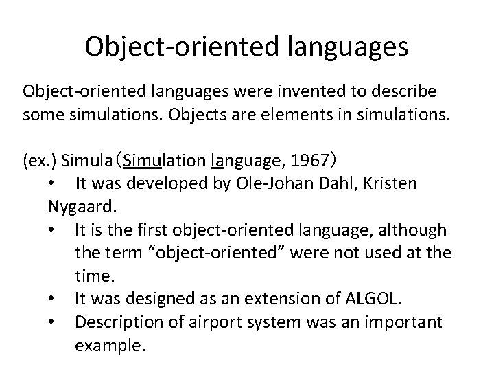 Object-oriented languages were invented to describe some simulations. Objects are elements in simulations. (ex.