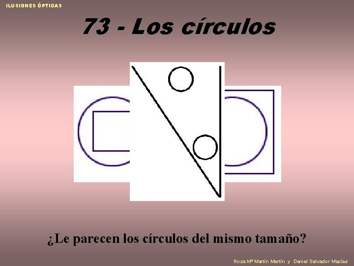 ILUSIONES ÓPTICAS 73 - Los círculos ¿Le parecen los círculos del mismo tamaño? Rosa