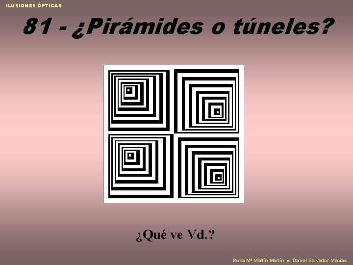 ILUSIONES ÓPTICAS 81 - ¿Pirámides o túneles? ¿Qué ve Vd. ? Rosa Mª Martín