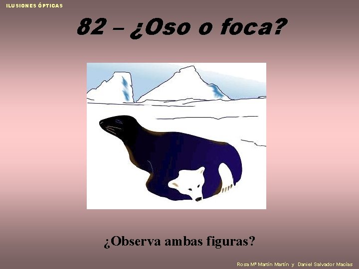 ILUSIONES ÓPTICAS 82 – ¿Oso o foca? ¿Observa ambas figuras? Rosa Mª Martín y