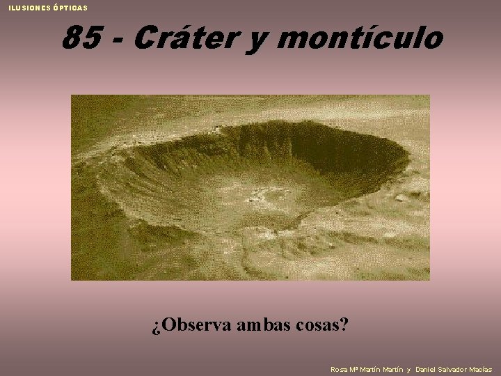 ILUSIONES ÓPTICAS 85 - Cráter y montículo ¿Observa ambas cosas? Rosa Mª Martín y