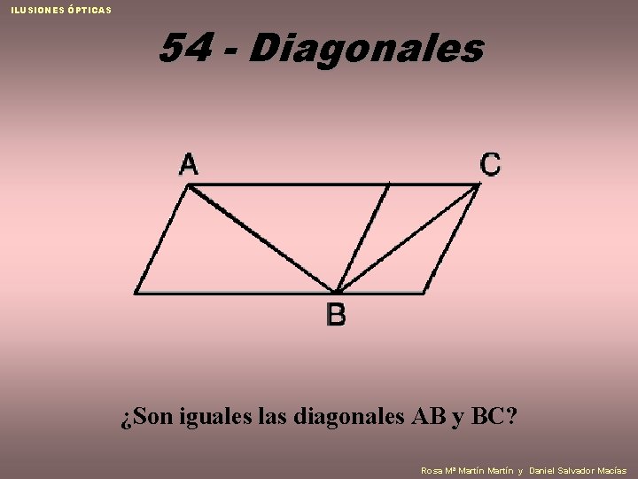 ILUSIONES ÓPTICAS 54 - Diagonales ¿Son iguales las diagonales AB y BC? Rosa Mª