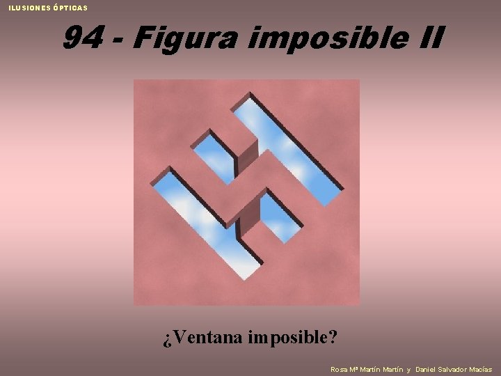 ILUSIONES ÓPTICAS 94 - Figura imposible II ¿Ventana imposible? Rosa Mª Martín y Daniel