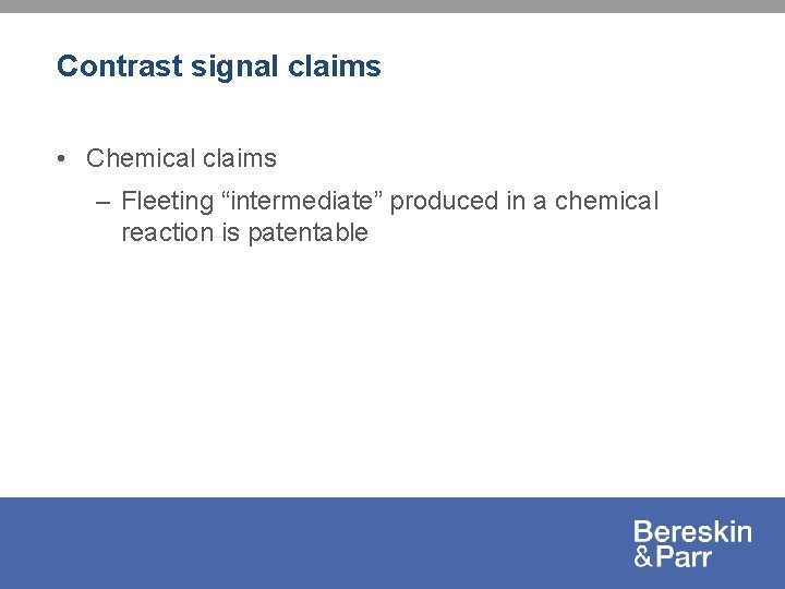 Contrast signal claims • Chemical claims – Fleeting “intermediate” produced in a chemical reaction