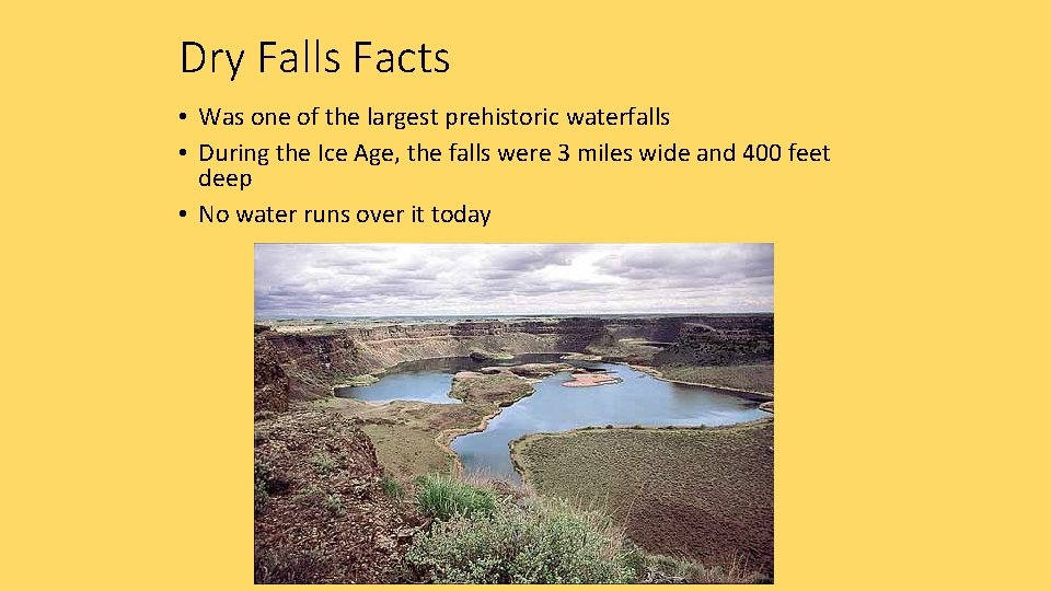 Dry Falls Facts • Was one of the largest prehistoric waterfalls • During the