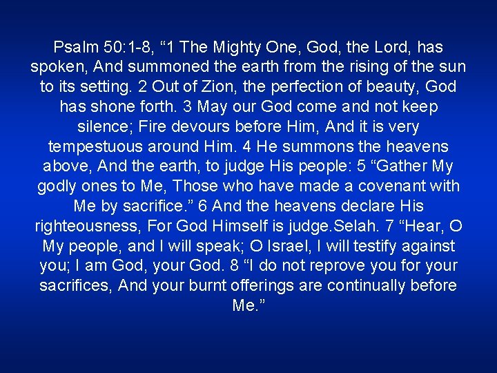 Psalm 50: 1 -8, “ 1 The Mighty One, God, the Lord, has spoken,