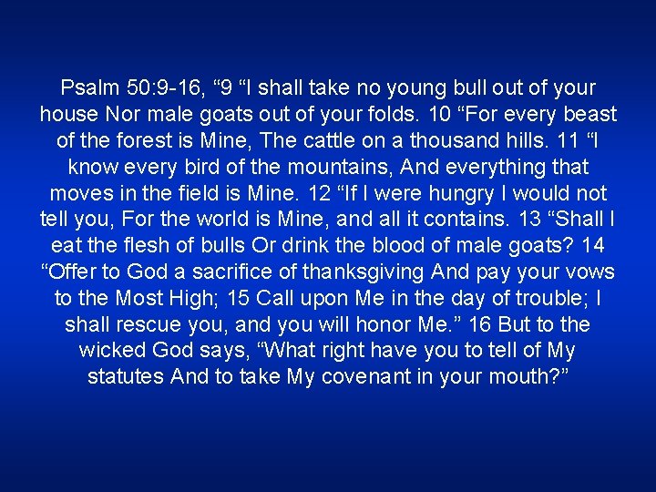 Psalm 50: 9 -16, “ 9 “I shall take no young bull out of