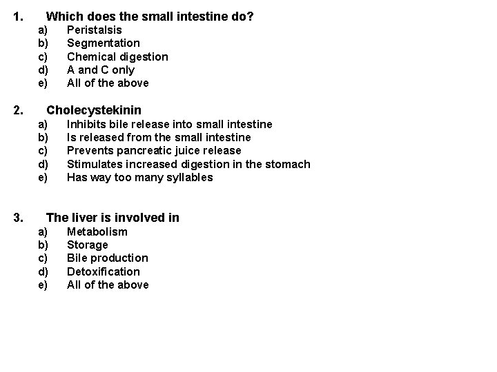 1. Which does the small intestine do? a) b) c) d) e) 2. Cholecystekinin