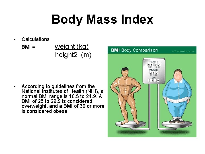 Body Mass Index • Calculations BMI = • weight (kg) height 2 (m) According