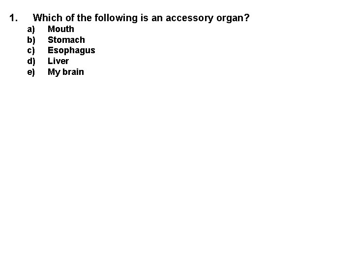 1. Which of the following is an accessory organ? a) b) c) d) e)