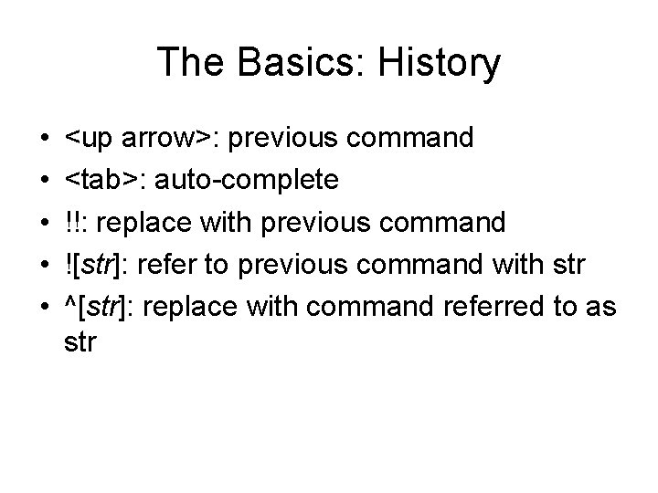 The Basics: History • • • <up arrow>: previous command <tab>: auto-complete !!: replace The Basics: History • • • <up arrow>: previous command <tab>: auto-complete !!: replace