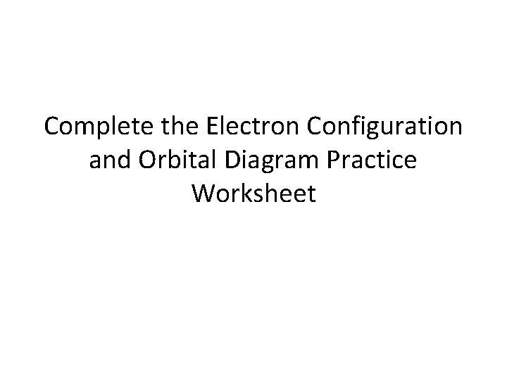 Complete the Electron Configuration and Orbital Diagram Practice Worksheet 