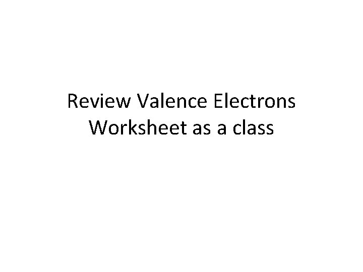 Review Valence Electrons Worksheet as a class 