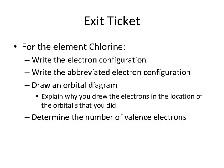 Exit Ticket • For the element Chlorine: – Write the electron configuration – Write