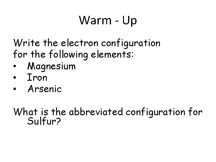 Warm - Up Write the electron configuration for the following elements: • Magnesium •
