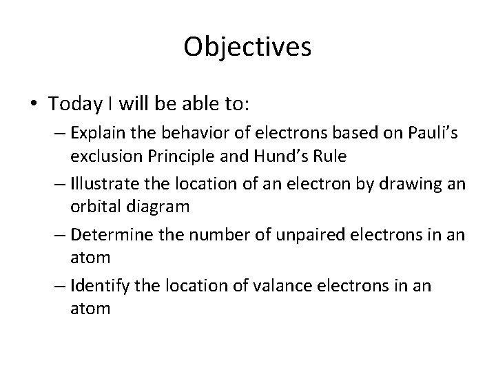 Objectives • Today I will be able to: – Explain the behavior of electrons Objectives • Today I will be able to: – Explain the behavior of electrons