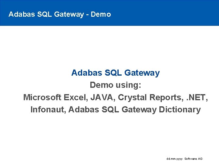Adabas SQL Gateway - Demo Adabas SQL Gateway Demo using: Microsoft Excel, JAVA, Crystal