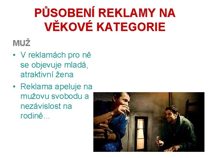 PŮSOBENÍ REKLAMY NA VĚKOVÉ KATEGORIE MUŽ • V reklamách pro ně se objevuje mladá,