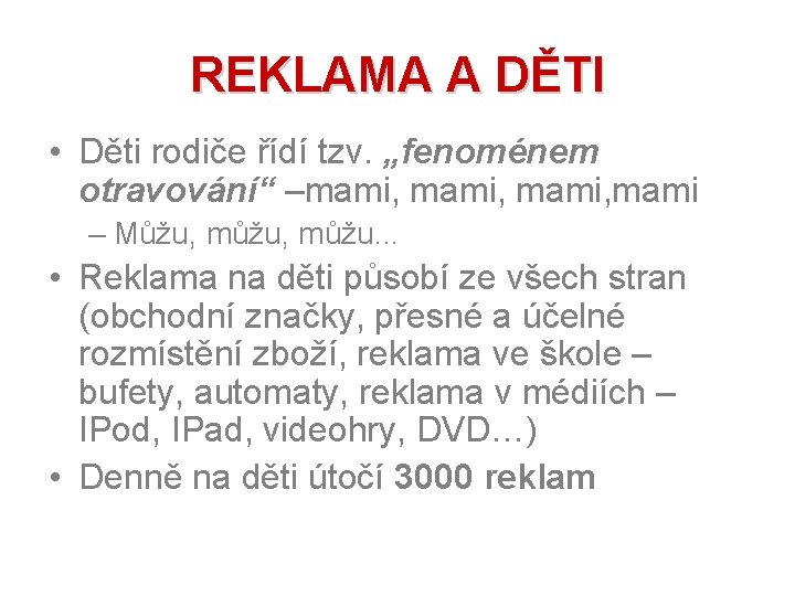 REKLAMA A DĚTI • Děti rodiče řídí tzv. „fenoménem otravování“ –mami, mami – Můžu,