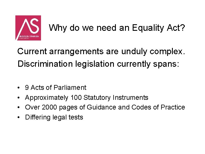Why do we need an Equality Act? Current arrangements are unduly complex. Discrimination legislation