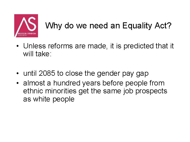 Why do we need an Equality Act? • Unless reforms are made, it is