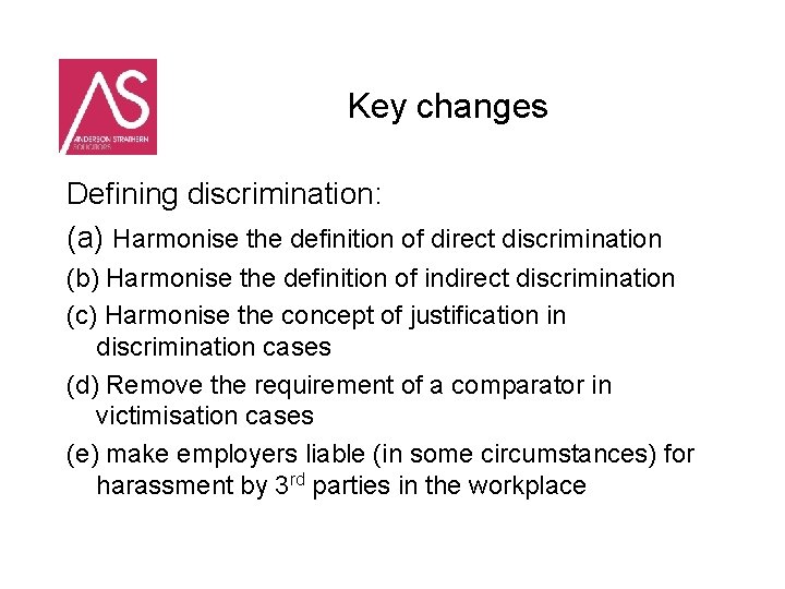 Key changes Defining discrimination: (a) Harmonise the definition of direct discrimination (b) Harmonise the